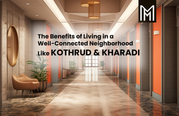 The Benefits of Living in a Well-Connected Neighbourhood Like Kothrud & Kharadi