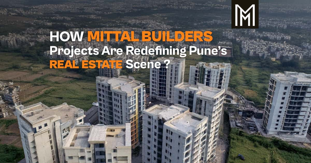 How Mittal Builders’ Projects Are Redefining Pune’s Real Estate Scene