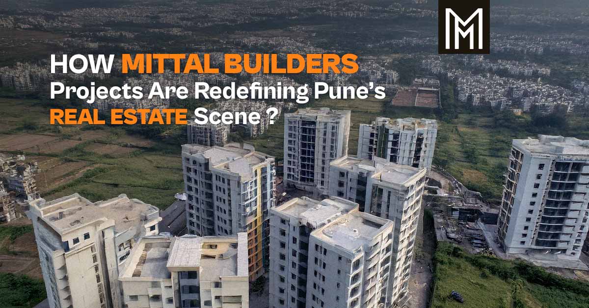 How Mittal Builders’ Projects Are Redefining Pune’s Real Estate Scene